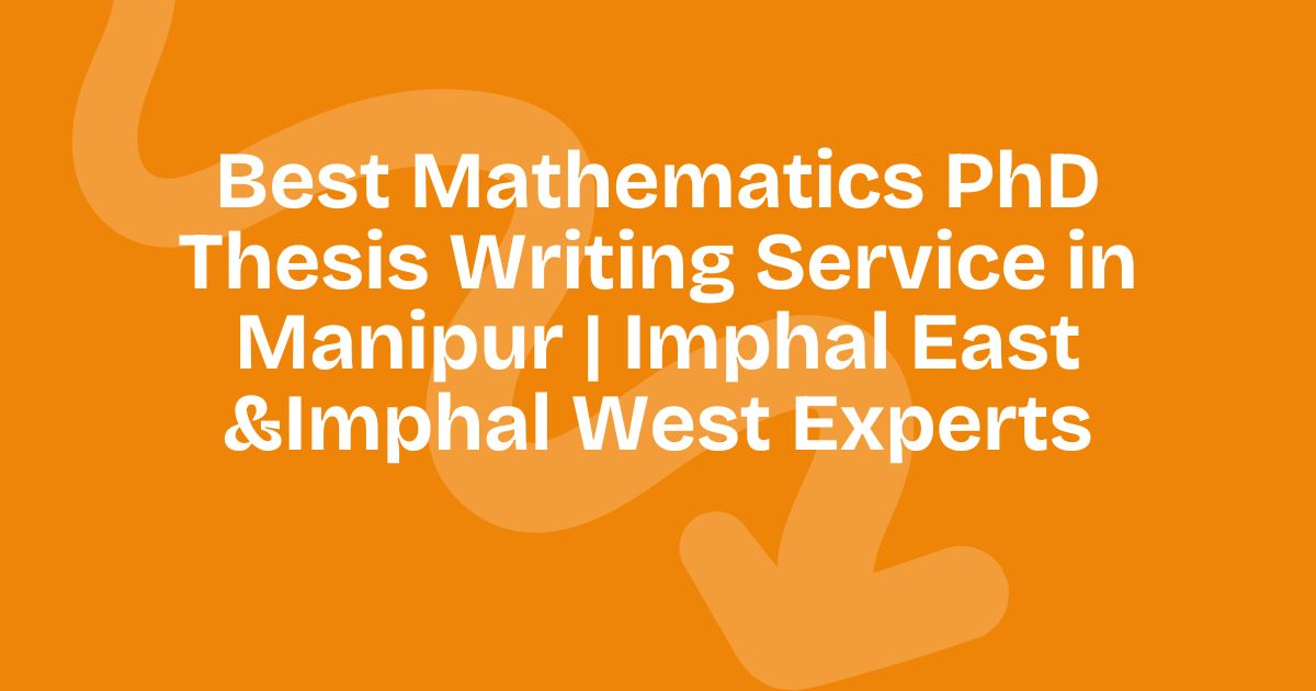 Best Mathematics PhD Thesis Writing Service in Manipur | Imphal East &Imphal West Experts