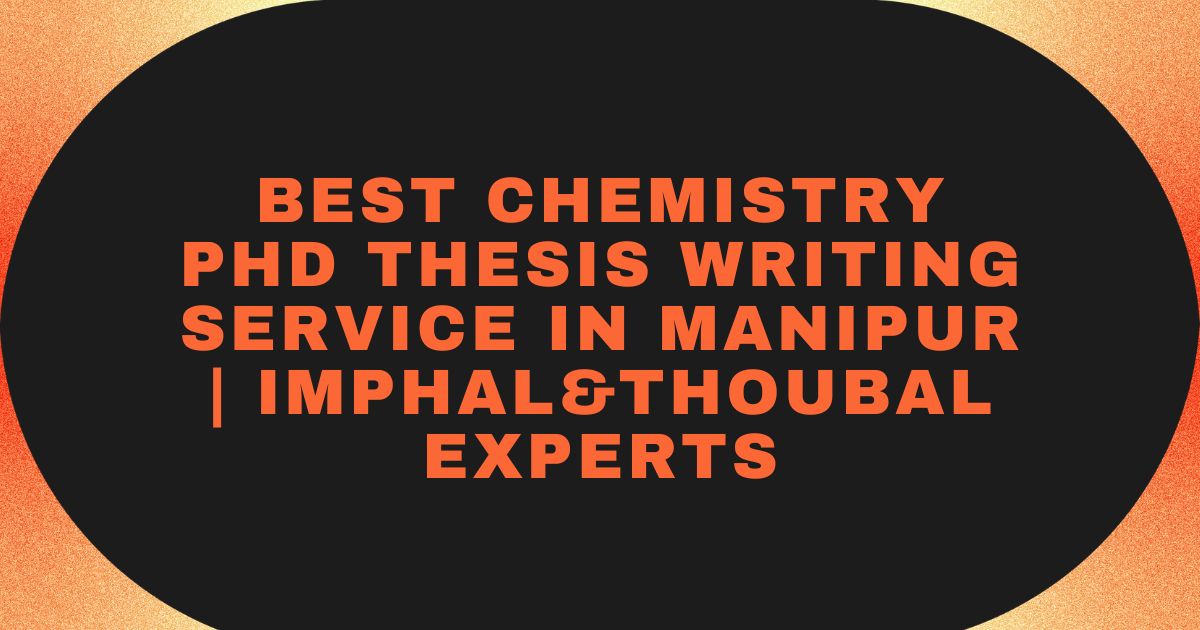 Best Chemistry PhD Thesis Writing Service in Manipur | Imphal&Thoubal Experts