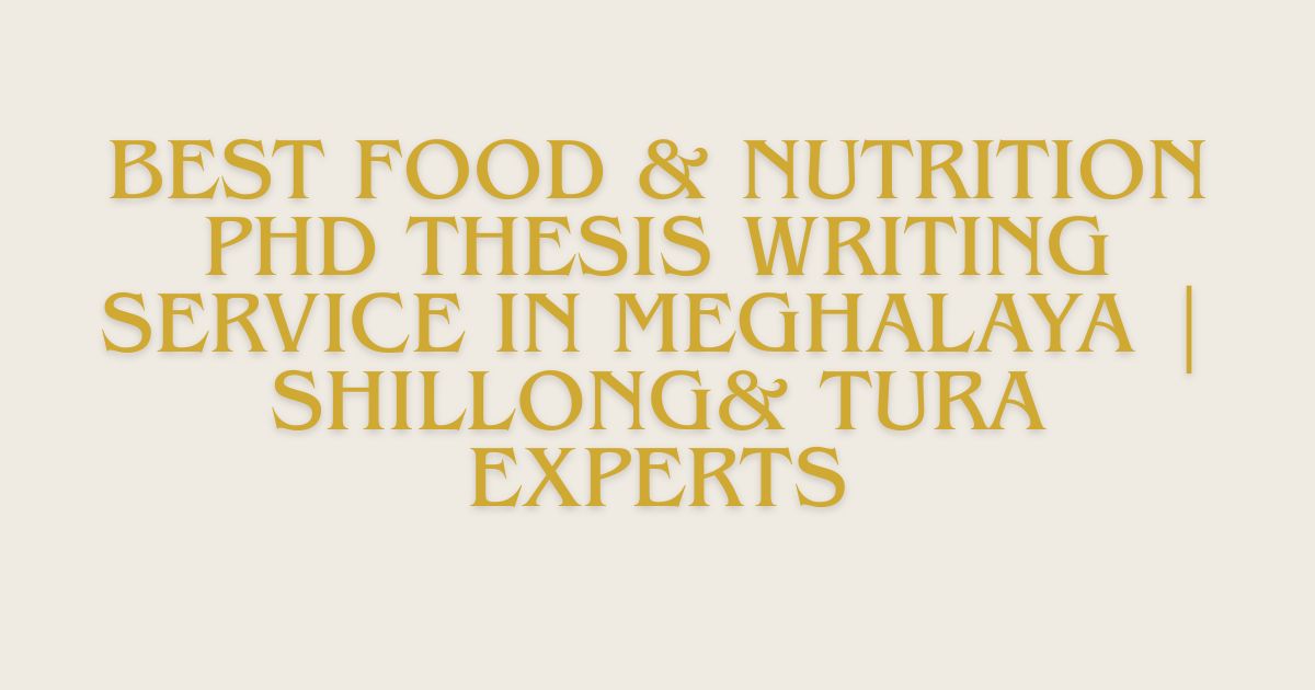 Best Food & Nutrition PhD Thesis Writing Service in Meghalaya | Shillong& Tura Experts