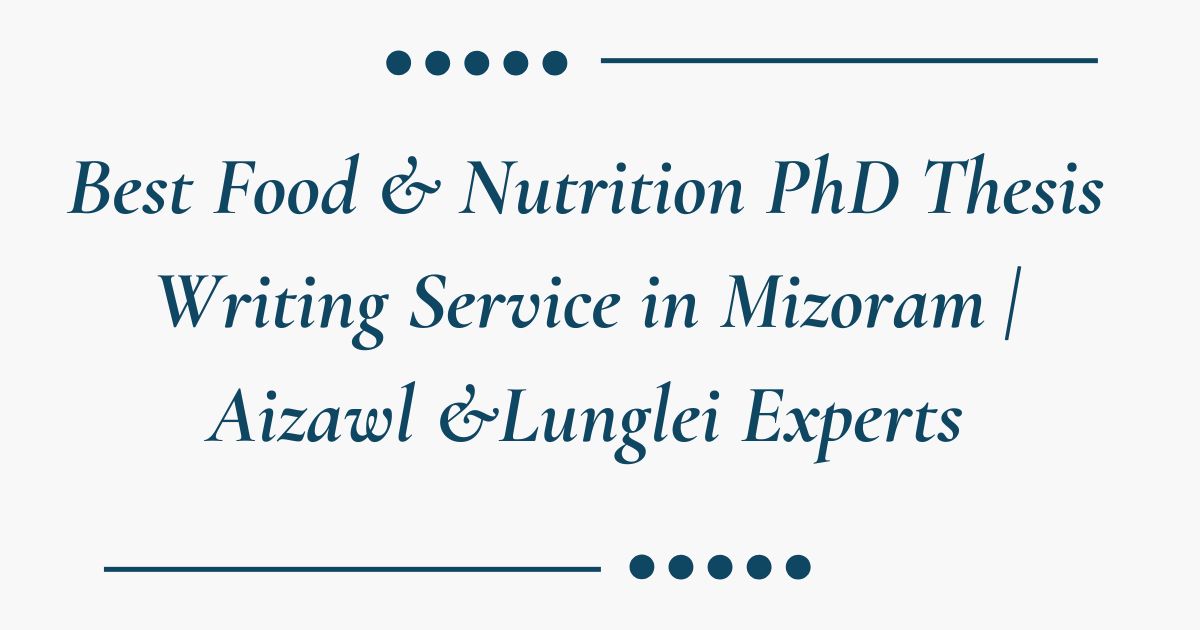 Best Food & Nutrition PhD Thesis Writing Service in Mizoram | Aizawl &Lunglei Experts