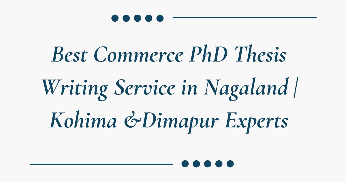 Best Commerce PhD Thesis Writing Service in Nagaland | Kohima &Dimapur Experts