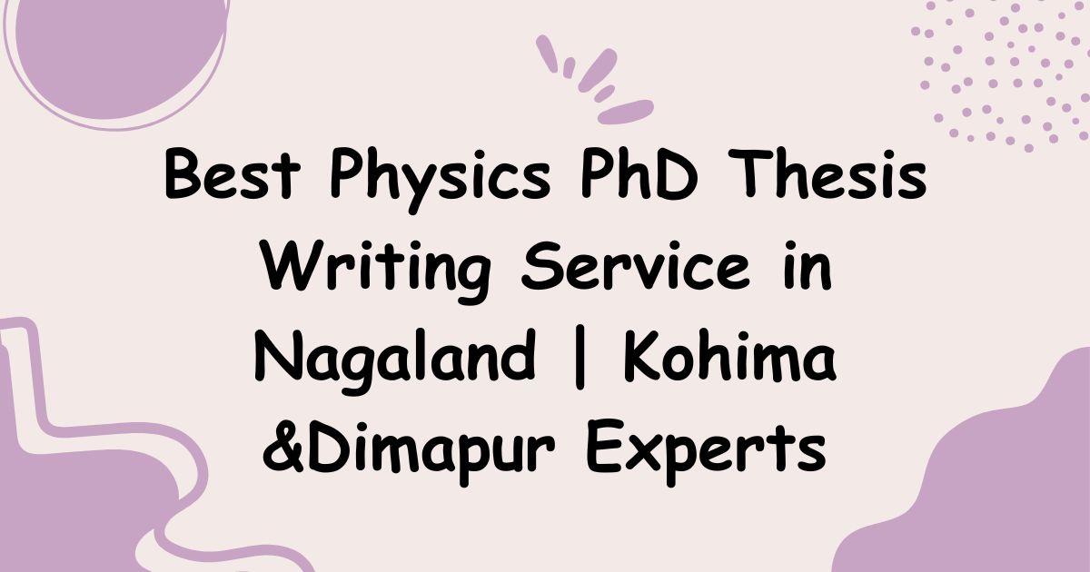 Best Physics PhD Thesis Writing Service in Nagaland | Kohima &Dimapur Experts