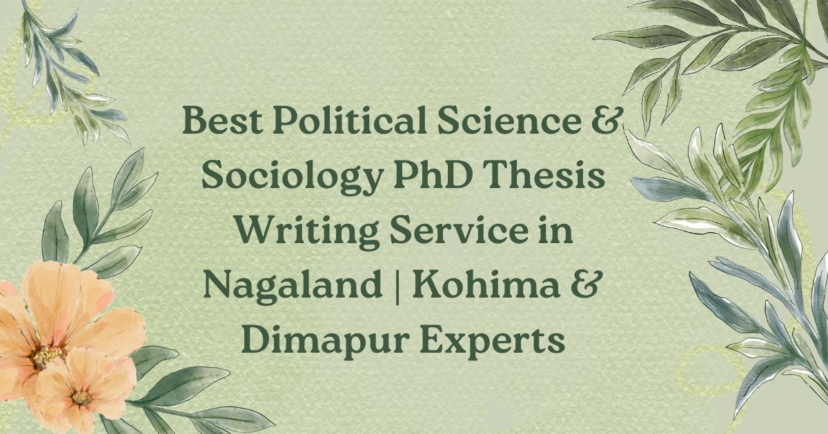 Best Political Science & Sociology PhD Thesis Writing Service in Nagaland | Kohima & Dimapur Experts