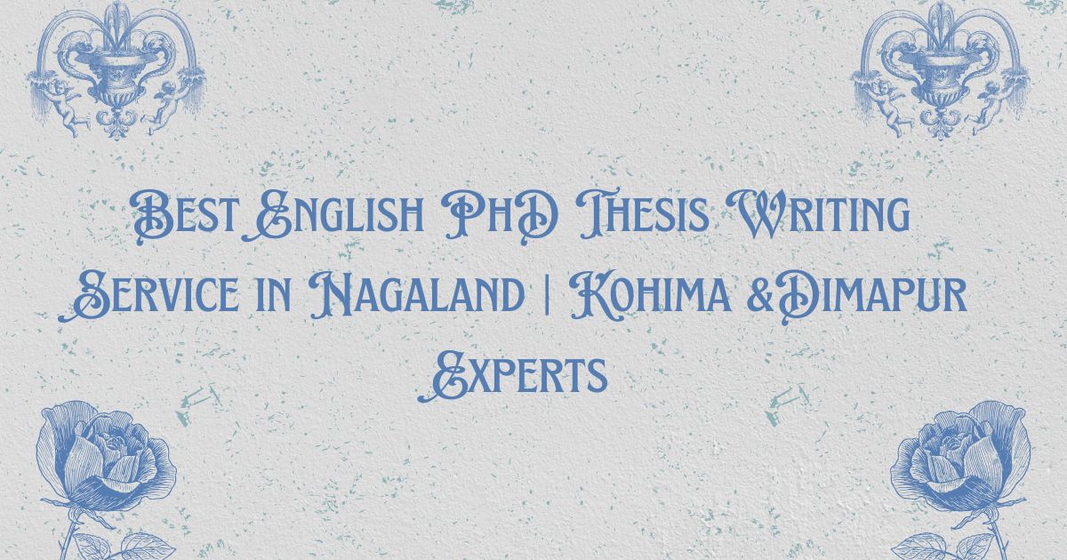 Best English PhD Thesis Writing Service in Nagaland | Kohima &Dimapur Experts