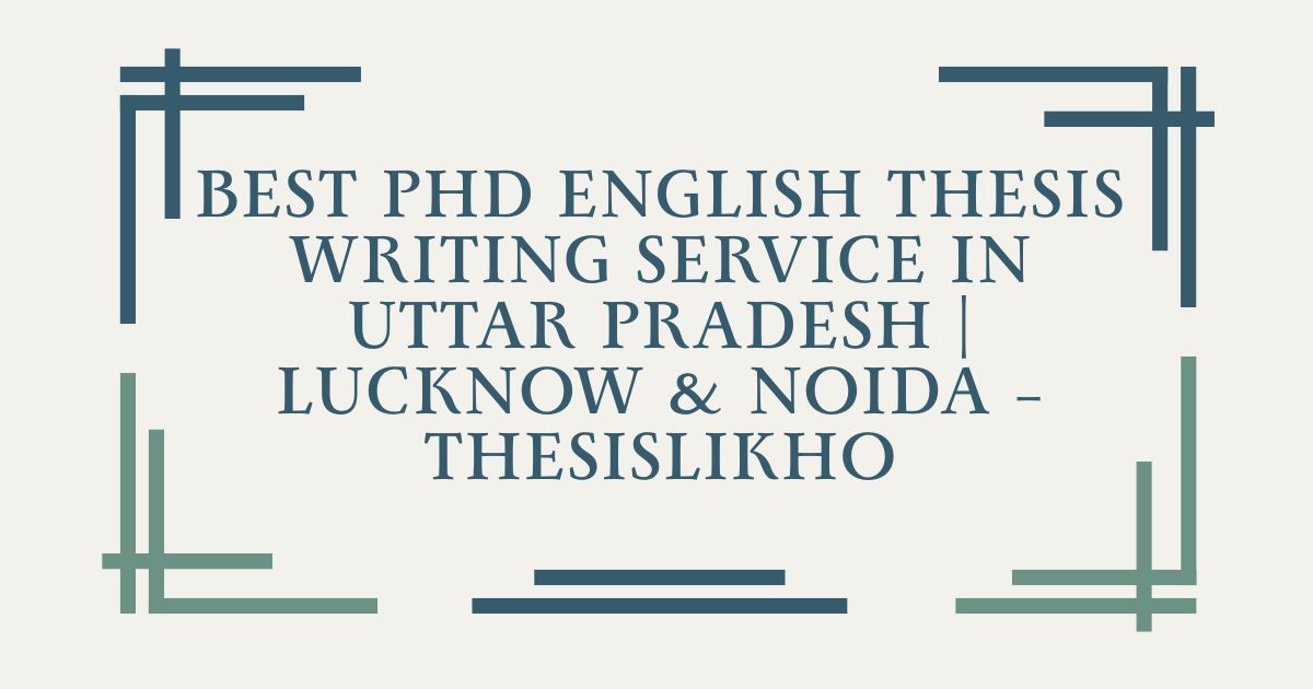 Best PhD English Thesis Writing Service in Uttar Pradesh | Lucknow & Noida – ThesisLikho