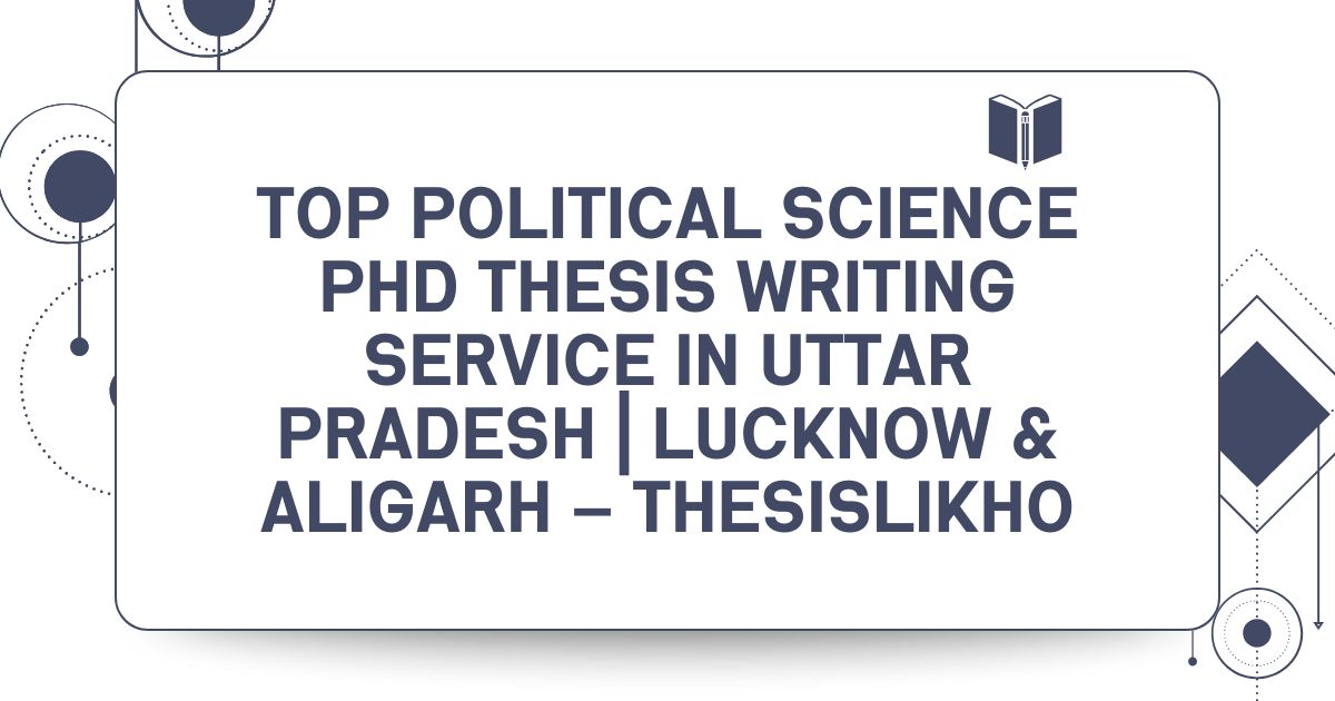 Top Political Science PhD Thesis Writing Service in Uttar Pradesh | Lucknow & Aligarh – ThesisLikho