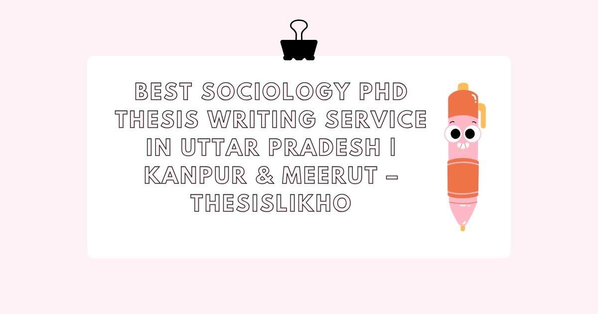 Best Sociology PhD Thesis Writing Service in Uttar Pradesh | Kanpur & Meerut – ThesisLikho