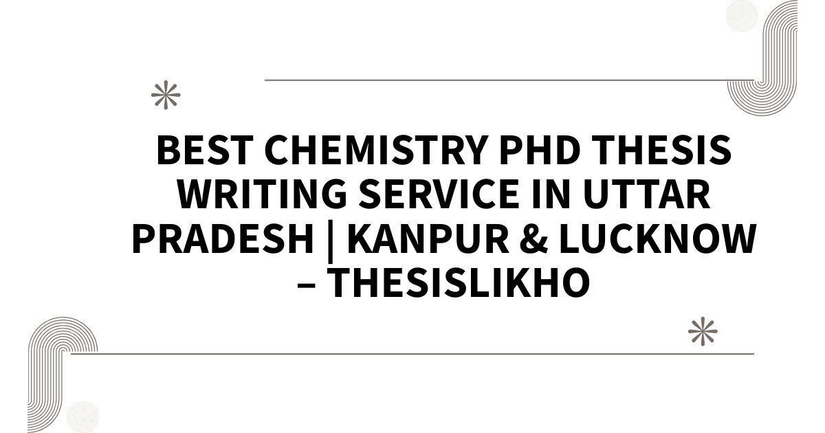 Best Chemistry PhD Thesis Writing Service in Uttar Pradesh | Kanpur & Lucknow – ThesisLikho
