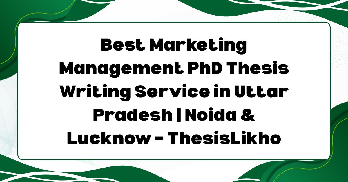 Best Marketing Management PhD Thesis Writing Service in Uttar Pradesh | Noida & Lucknow – ThesisLikho