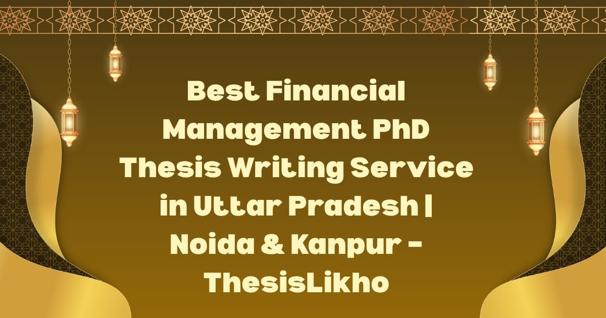 Best Financial Management PhD Thesis Writing Service in Uttar Pradesh | Noida & Kanpur – ThesisLikho