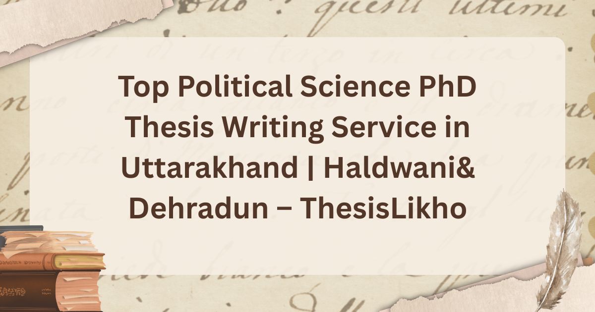 Top Political Science PhD Thesis Writing Service in Uttarakhand | Haldwani& Dehradun – ThesisLikho