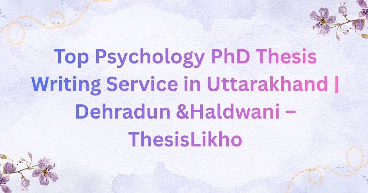 Top Psychology PhD Thesis Writing Service in Uttarakhand | Dehradun &Haldwani – ThesisLikho