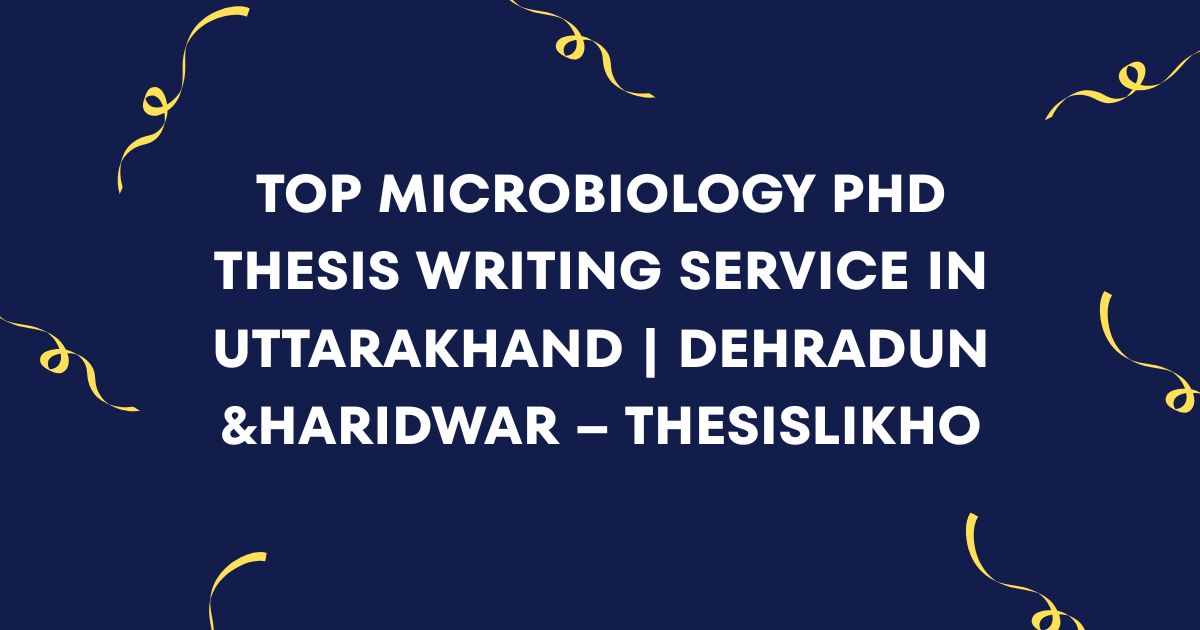 Top Microbiology PhD Thesis Writing Service in Uttarakhand | Dehradun &Haridwar – ThesisLikho