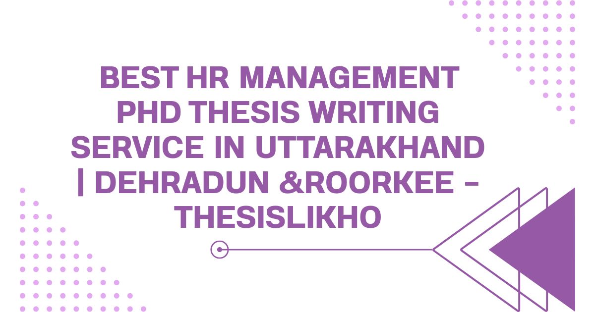 Best HR Management PhD Thesis Writing Service in Uttarakhand | Dehradun &Roorkee – ThesisLikho