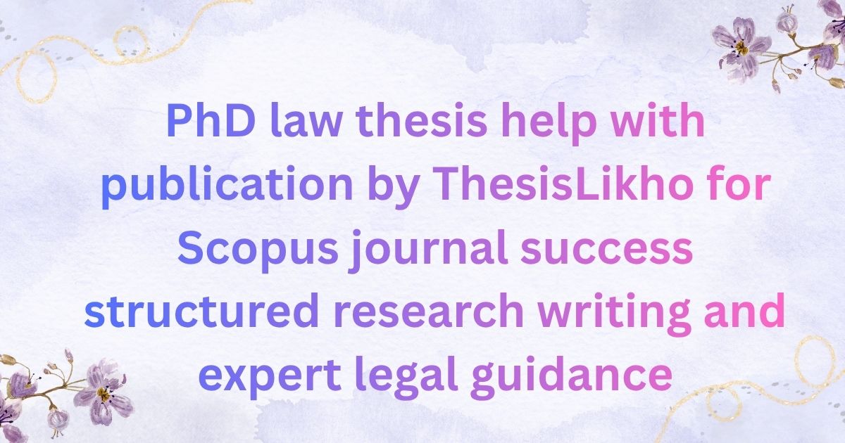 PhD law thesis help with publication by ThesisLikho for Scopus journal success structured research writing and expert legal guidance