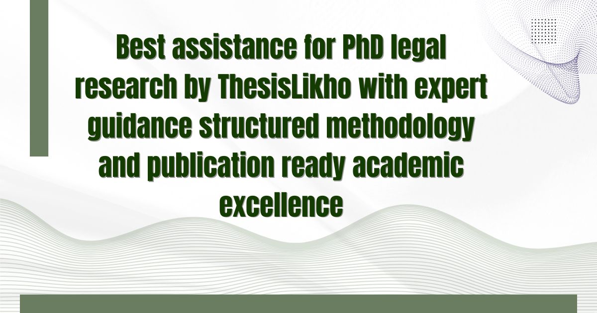 Best assistance for PhD legal research by ThesisLikho with expert guidance structured methodology and publication ready academic excellence