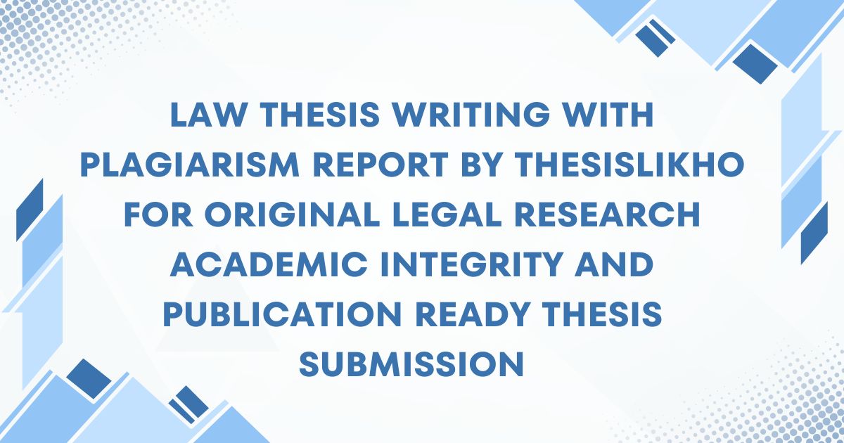 Law thesis writing with plagiarism report by ThesisLikho for original legal research academic integrity and publication ready thesis submission