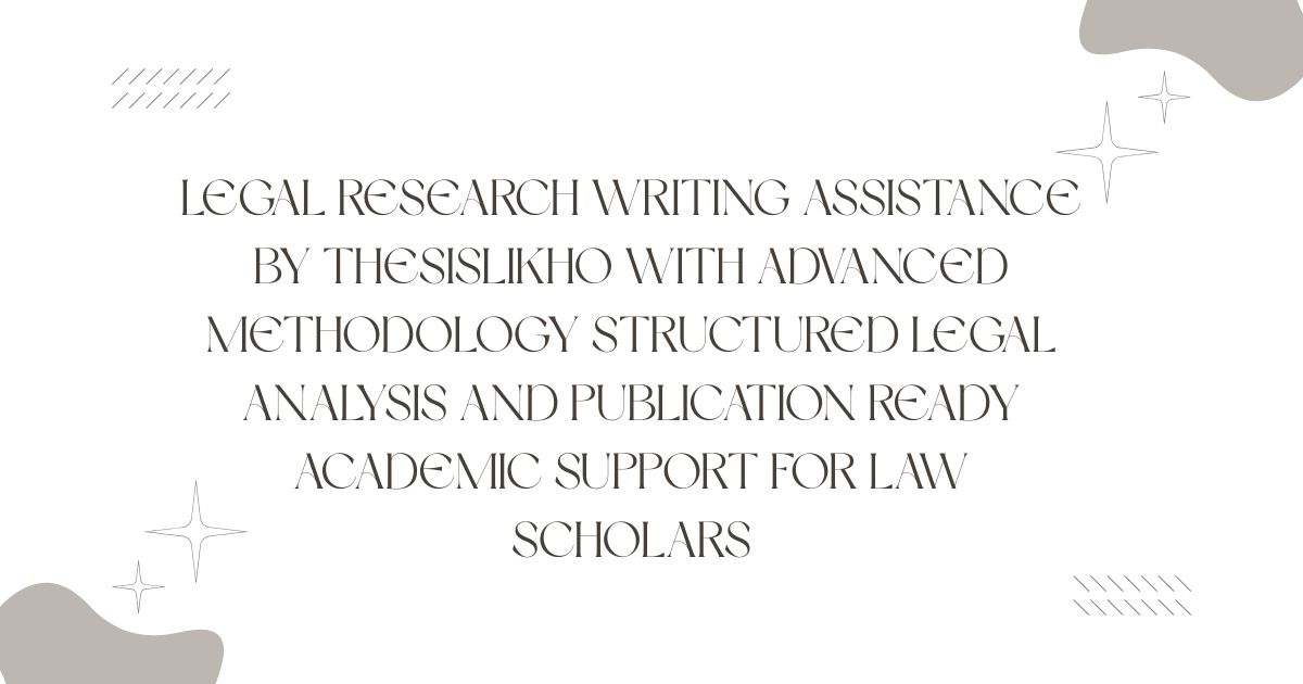 Legal research writing assistance by ThesisLikho with advanced methodology structured legal analysis and publication ready academic support for law scholars