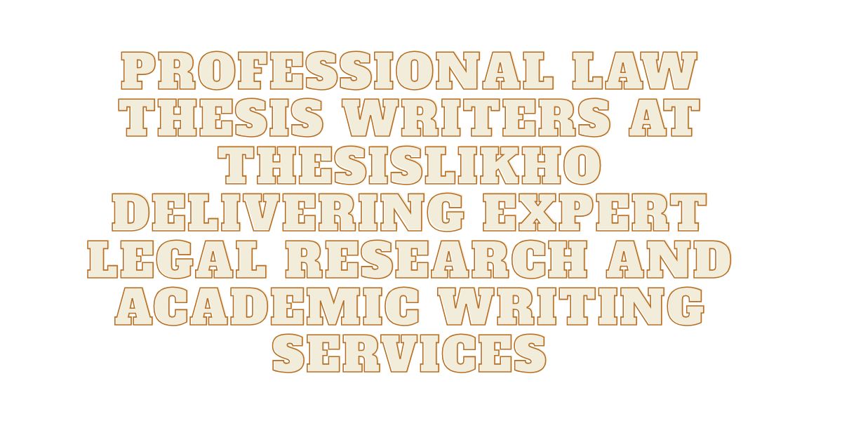 Professional law thesis writers at ThesisLikho delivering expert legal research and academic writing services