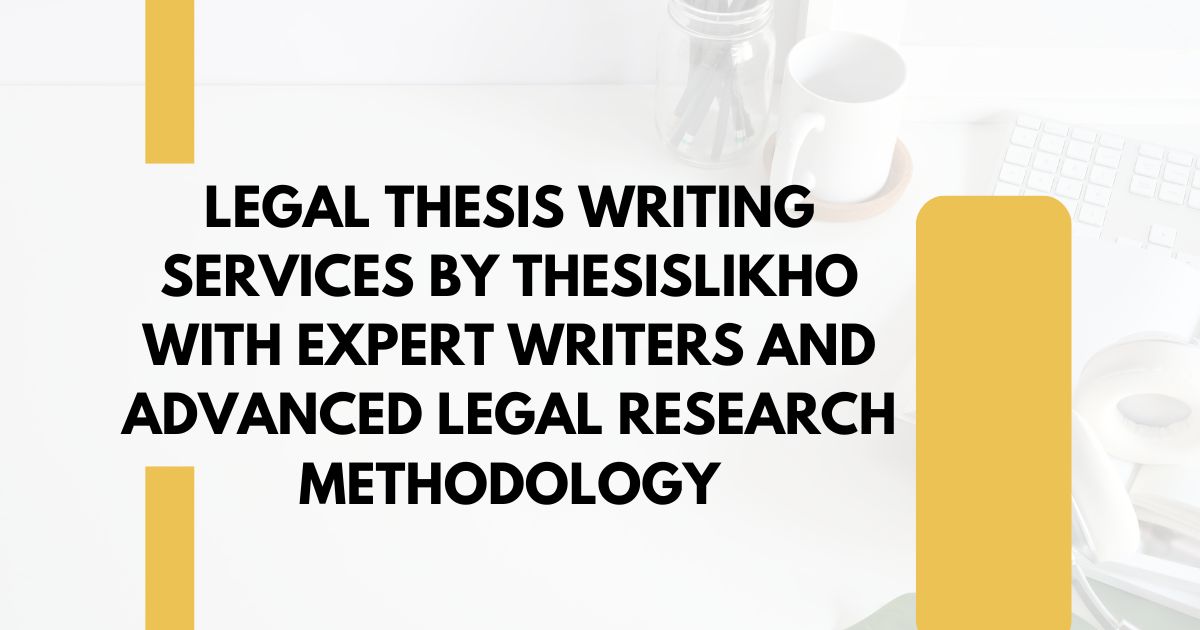 Legal thesis writing services by ThesisLikho with expert writers and advanced legal research methodology