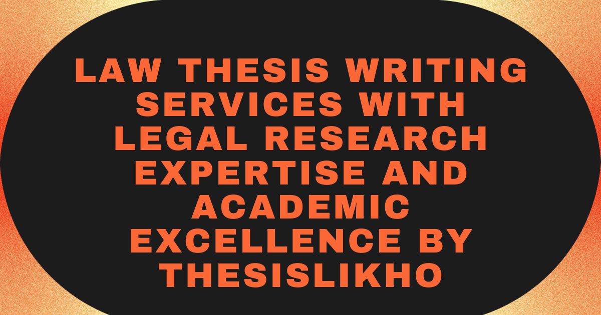 Law thesis writing services with legal research expertise and academic excellence by ThesisLikho