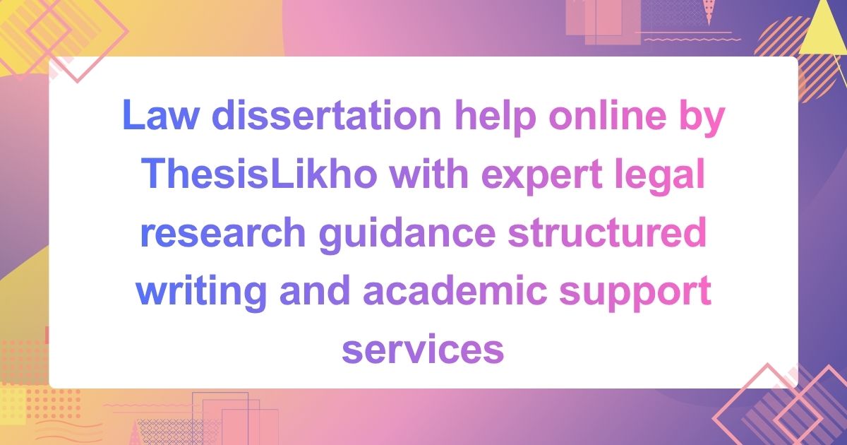 Law dissertation help online by ThesisLikho with expert legal research guidance structured writing and academic support services