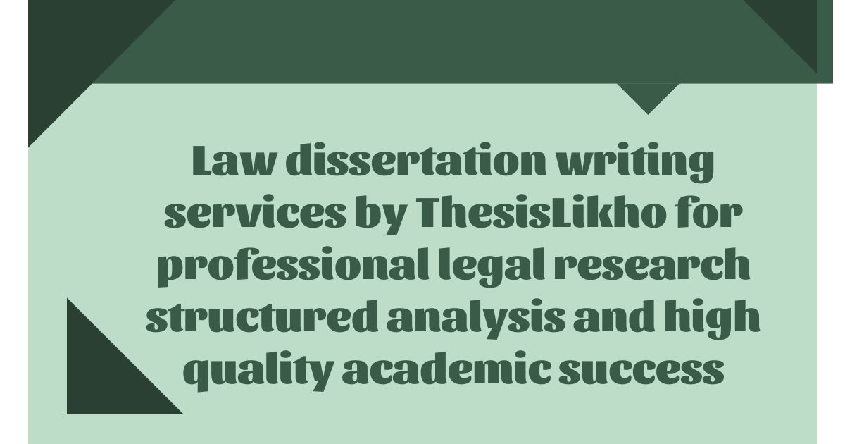 Law dissertation writing services by ThesisLikho for professional legal research structured analysis and high quality academic success