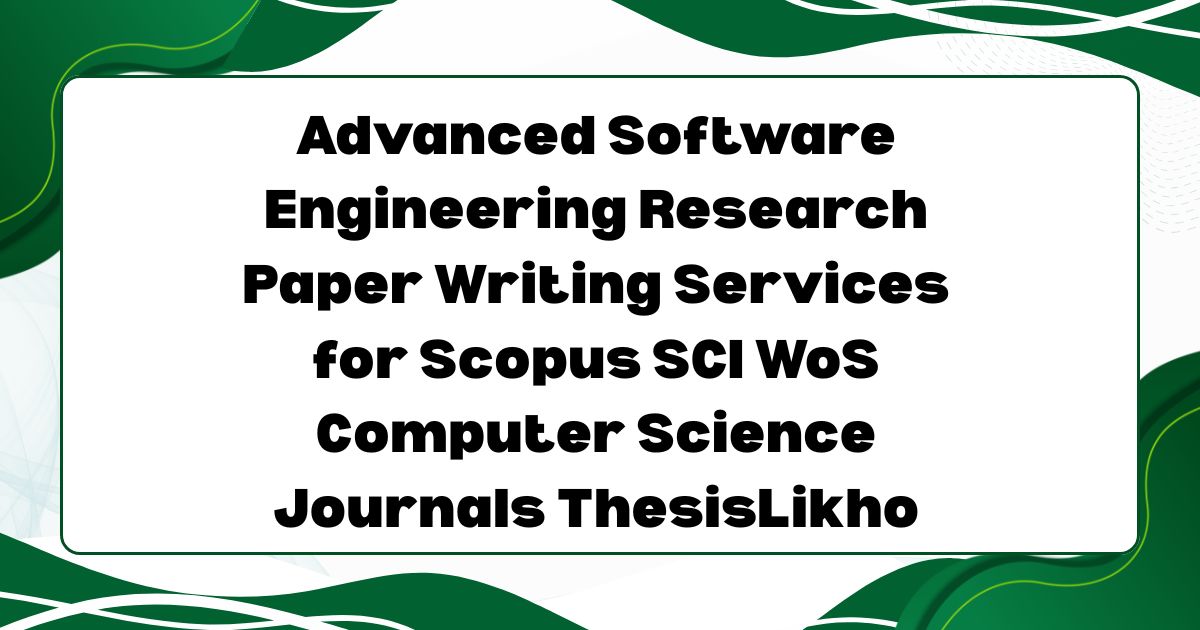 Advanced Software Engineering Research Paper Writing Services for Scopus SCI WoS Computer Science Journals ThesisLikho