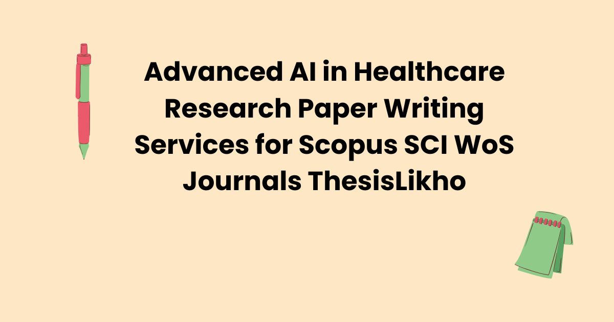 Advanced AI in Healthcare Research Paper Writing Services for Scopus SCI WoS Journals ThesisLikho
