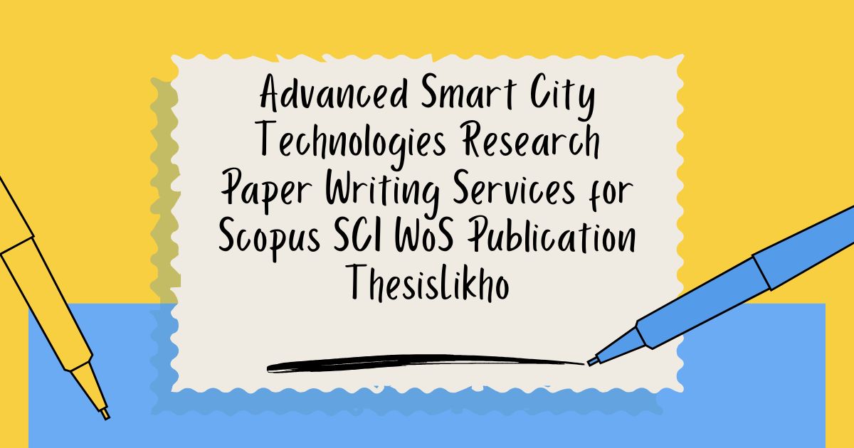 Advanced Smart City Technologies Research Paper Writing Services for Scopus SCI WoS Publication ThesisLikho