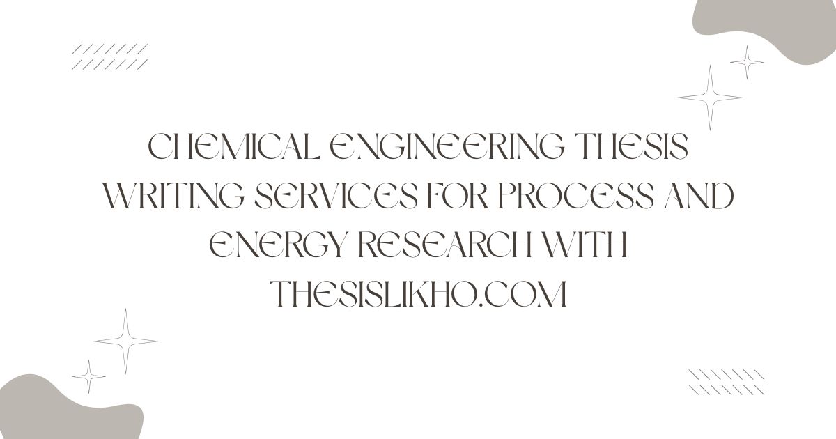 Chemical Engineering Thesis Writing Services for Process and Energy Research with ThesisLikho.com