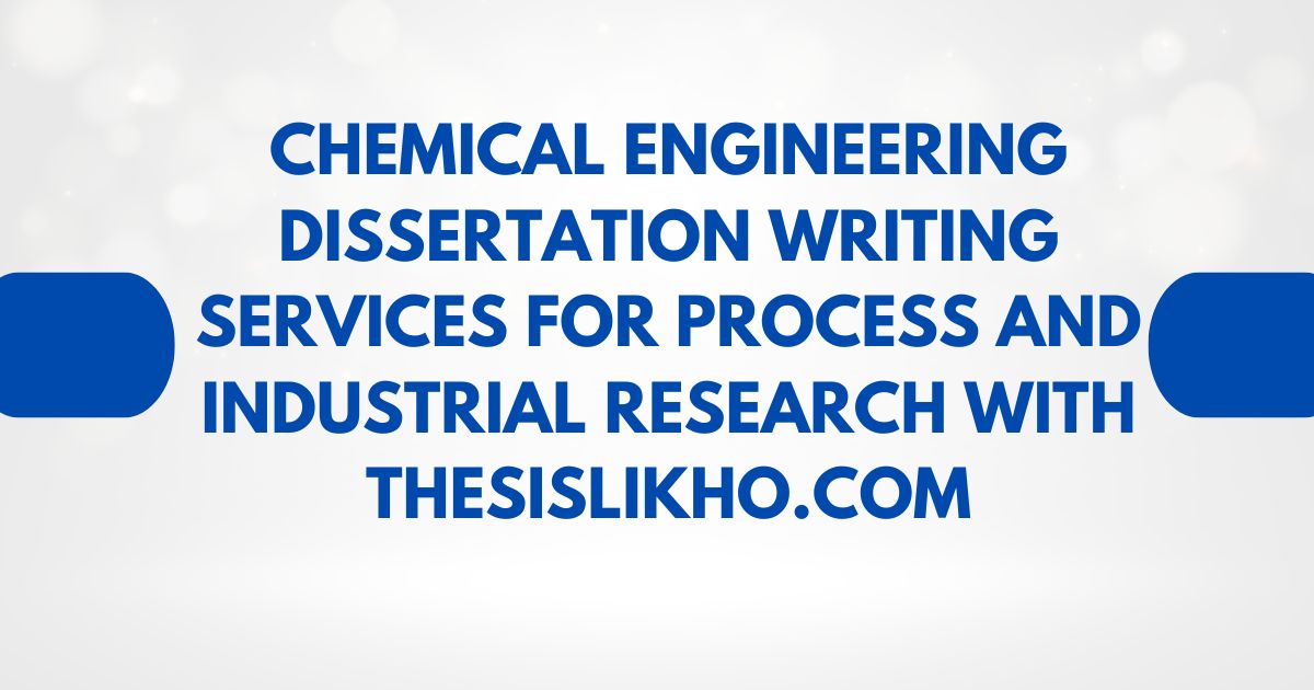 Chemical Engineering Dissertation Writing Services for Process and Industrial Research with ThesisLikho.com