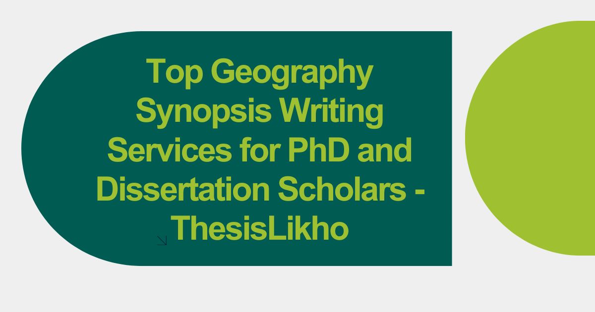 Top Geography Synopsis Writing Services for PhD and Dissertation Scholars - ThesisLikho