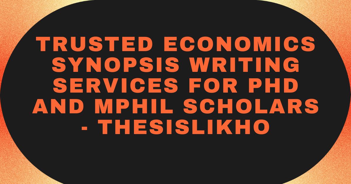 Trusted Economics Synopsis Writing Services for PhD and MPhil Scholars - ThesisLikho