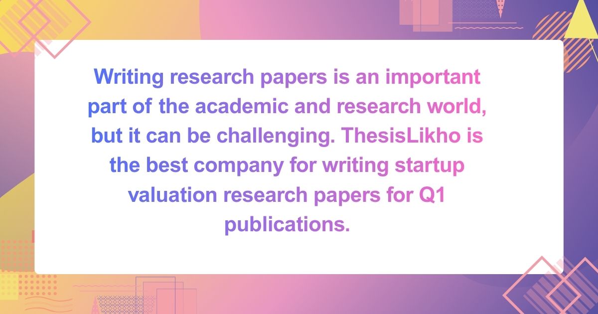 Writing research papers is an important part of the academic and research world, but it can be challenging. ThesisLikho is the best company for writing startup valuation research papers for Q1 publications.