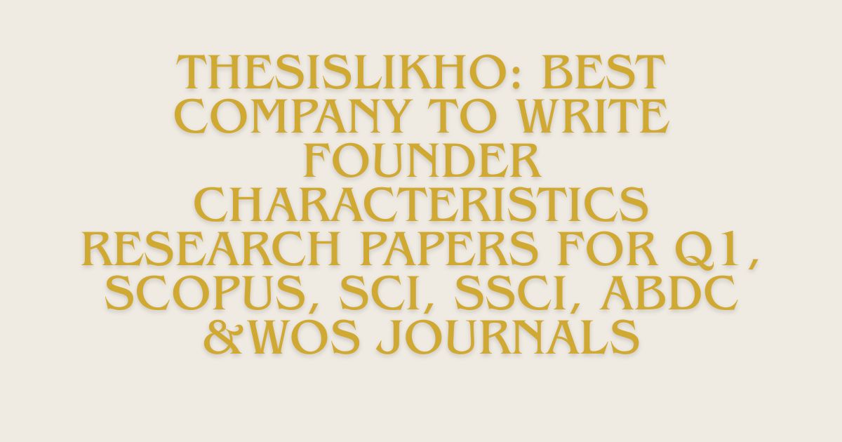 ThesisLikho: Best Company to Write Founder Characteristics Research Papers for Q1, Scopus, SCI, SSCI, ABDC &WoS Journals