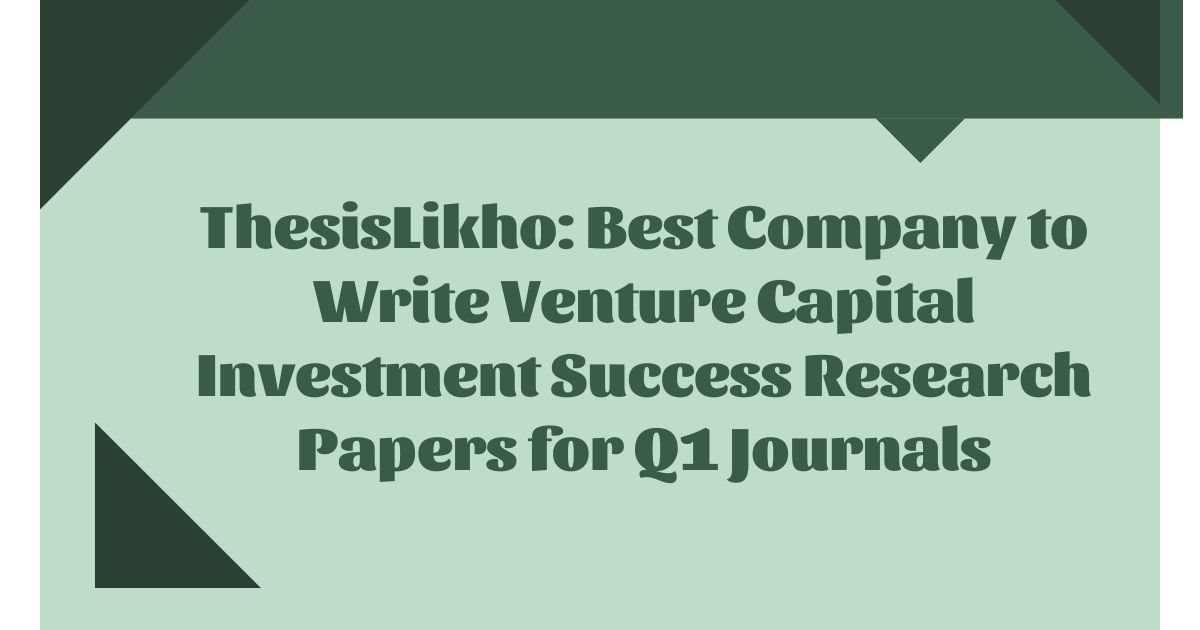 ThesisLikho: Best Company to Write Venture Capital Investment Success Research Papers for Q1 Journals
