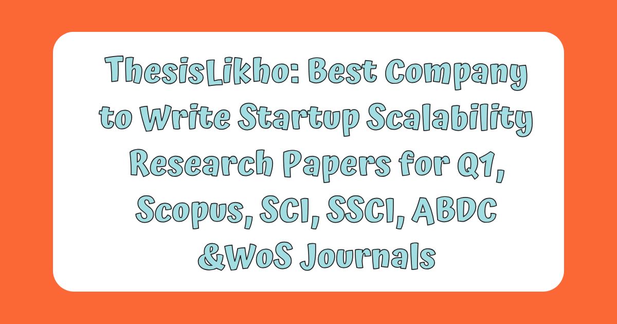 ThesisLikho: Best Company to Write Startup Scalability Research Papers for Q1, Scopus, SCI, SSCI, ABDC &WoS Journals