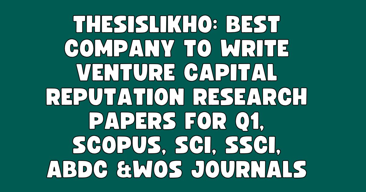 ThesisLikho: Best Company to Write Venture Capital Reputation Research Papers for Q1, Scopus, SCI, SSCI, ABDC &WoS Journals
