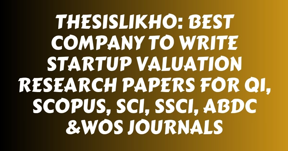 ThesisLikho: Best Company to Write Startup Valuation Research Papers for Q1, Scopus, SCI, SSCI, ABDC &WoS Journals