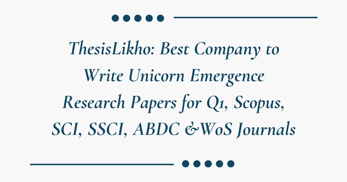 ThesisLikho: Best Company to Write Unicorn Emergence Research Papers for Q1, Scopus, SCI, SSCI, ABDC &WoS Journals