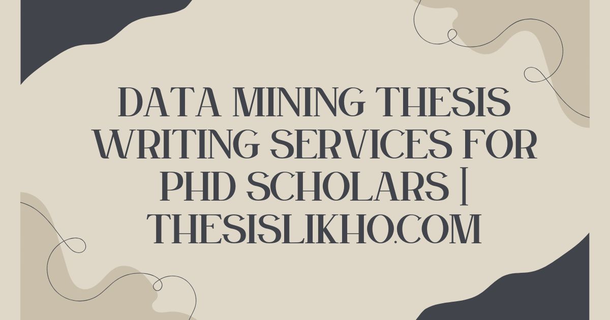 Data Mining Thesis Writing Services for PhD Scholars | ThesisLikho.com