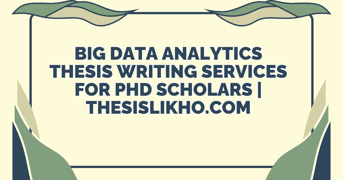 Big Data Analytics Thesis Writing Services for PhD Scholars | ThesisLikho.com