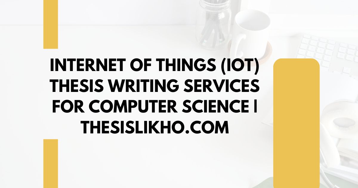 Internet of Things (IoT) Thesis Writing Services for Computer Science | ThesisLikho.com