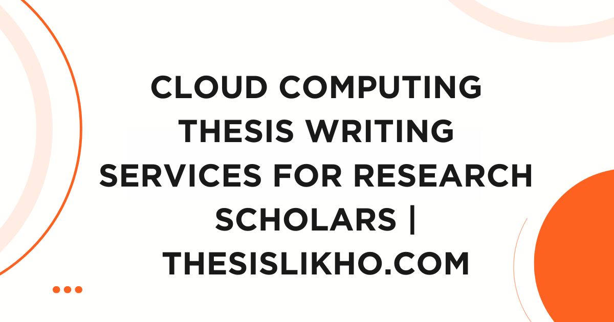 Cloud Computing Thesis Writing Services for Research Scholars | ThesisLikho.com