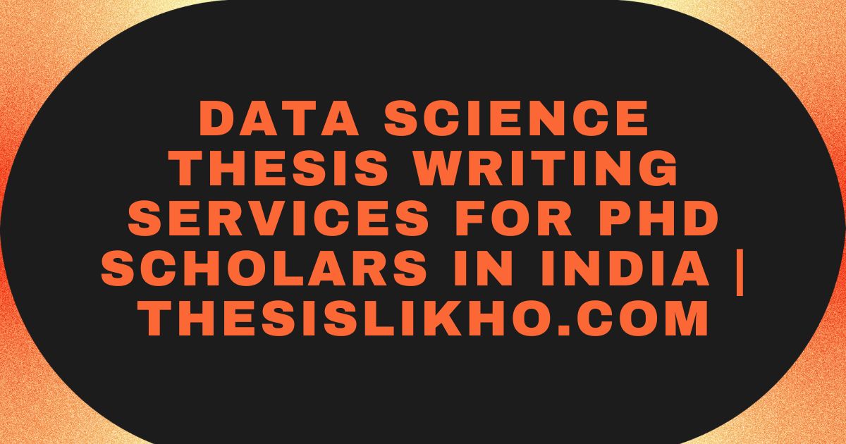 Data Science Thesis Writing Services for PhD Scholars in India | ThesisLikho.com