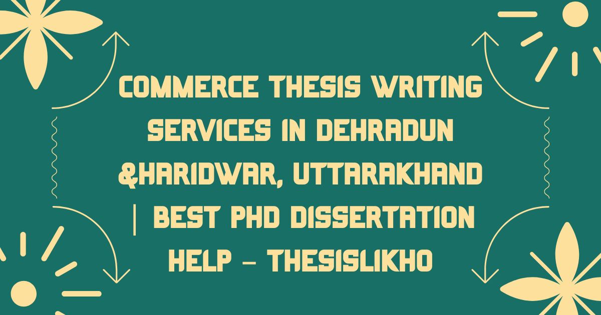 Commerce Thesis Writing Services in Dehradun &Haridwar, Uttarakhand | Best PhD Dissertation Help – ThesisLikho