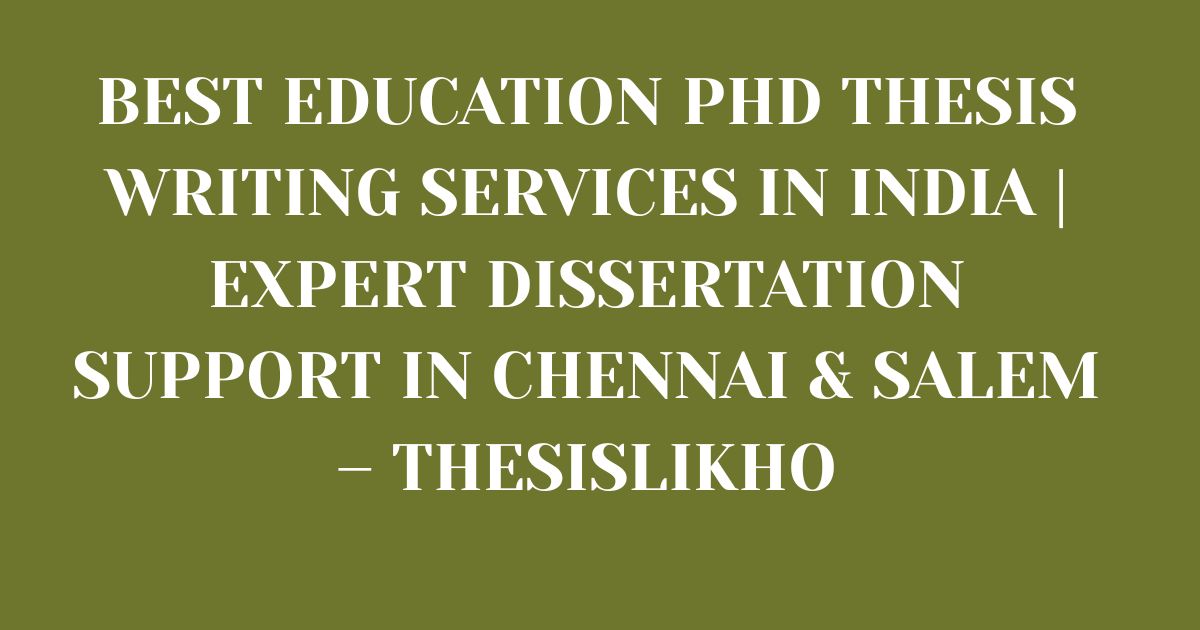 Best Education PhD Thesis Writing Services in India | Expert Dissertation Support in Chennai & Salem – ThesisLikho