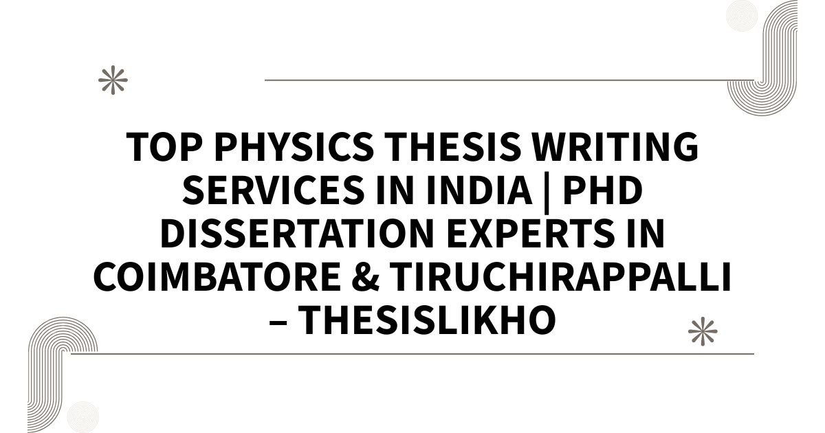Top Physics Thesis Writing Services in India | PhD Dissertation Experts in Coimbatore & Tiruchirappalli – ThesisLikho