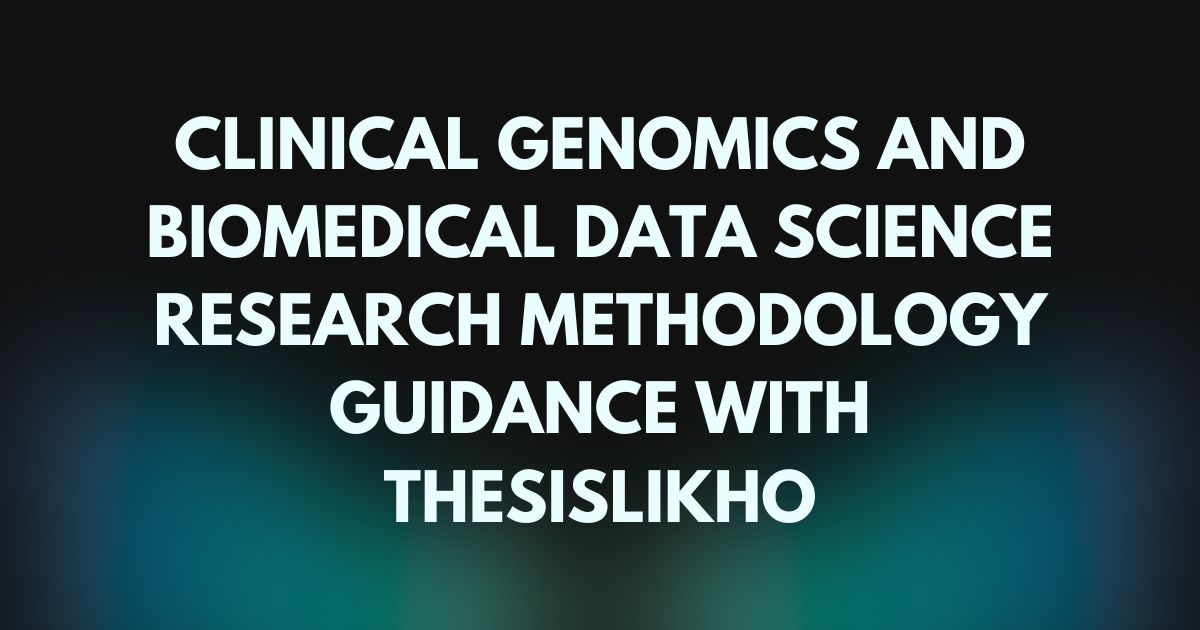 Clinical Genomics and Biomedical Data Science Research Methodology Guidance with ThesisLikho